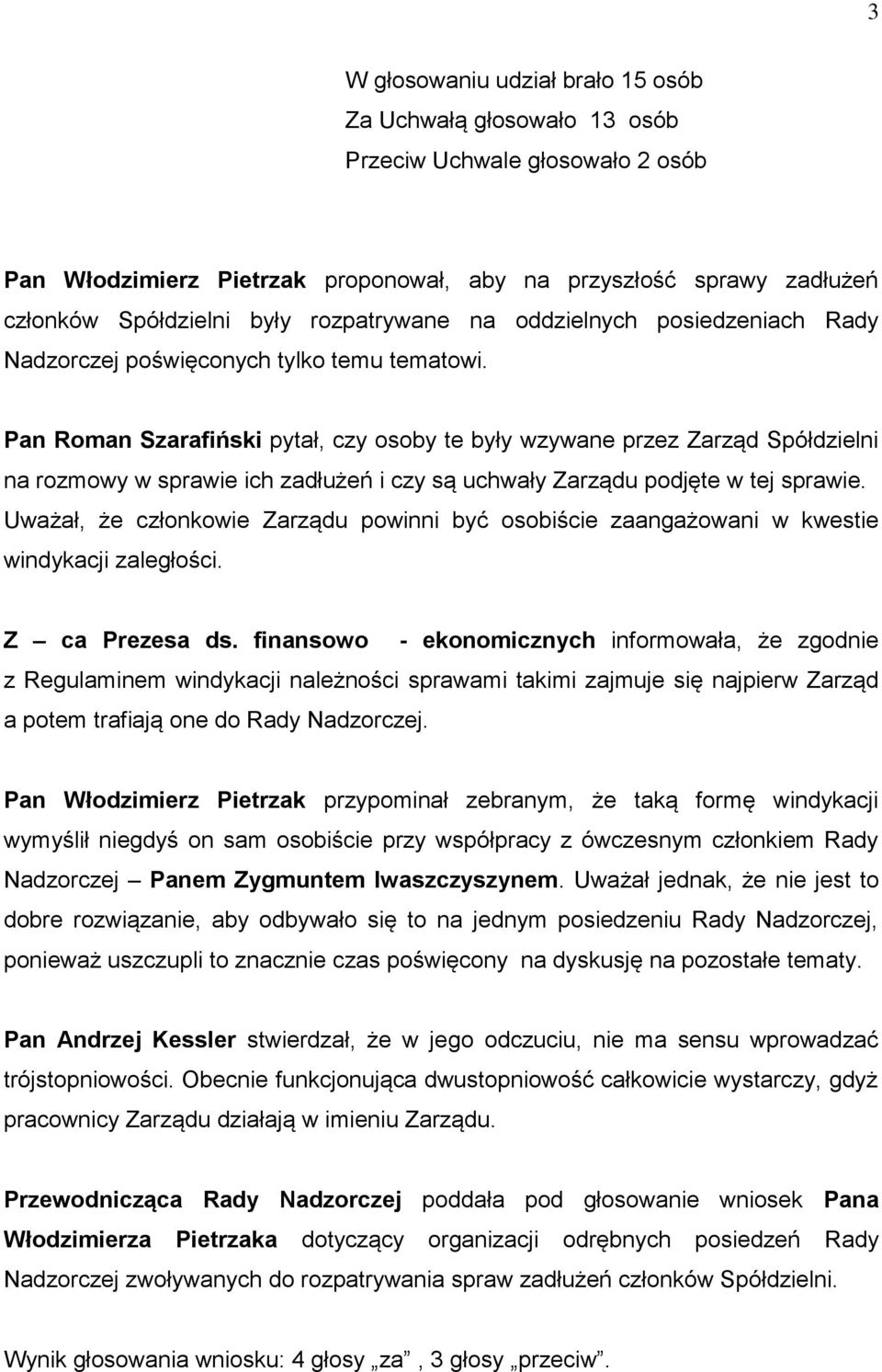 Pan Roman Szarafiński pytał, czy osoby te były wzywane przez Zarząd Spółdzielni na rozmowy w sprawie ich zadłużeń i czy są uchwały Zarządu podjęte w tej sprawie.