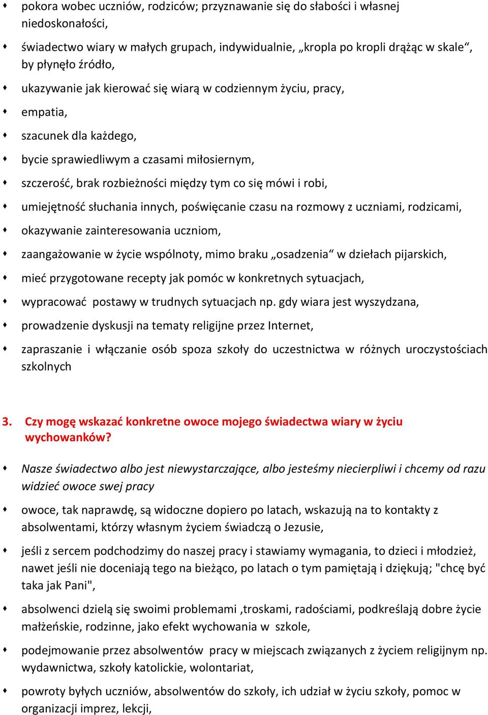 umiejętność słuchania innych, poświęcanie czasu na rozmowy z uczniami, rodzicami, okazywanie zainteresowania uczniom, zaangażowanie w życie wspólnoty, mimo braku osadzenia w dziełach pijarskich, mieć