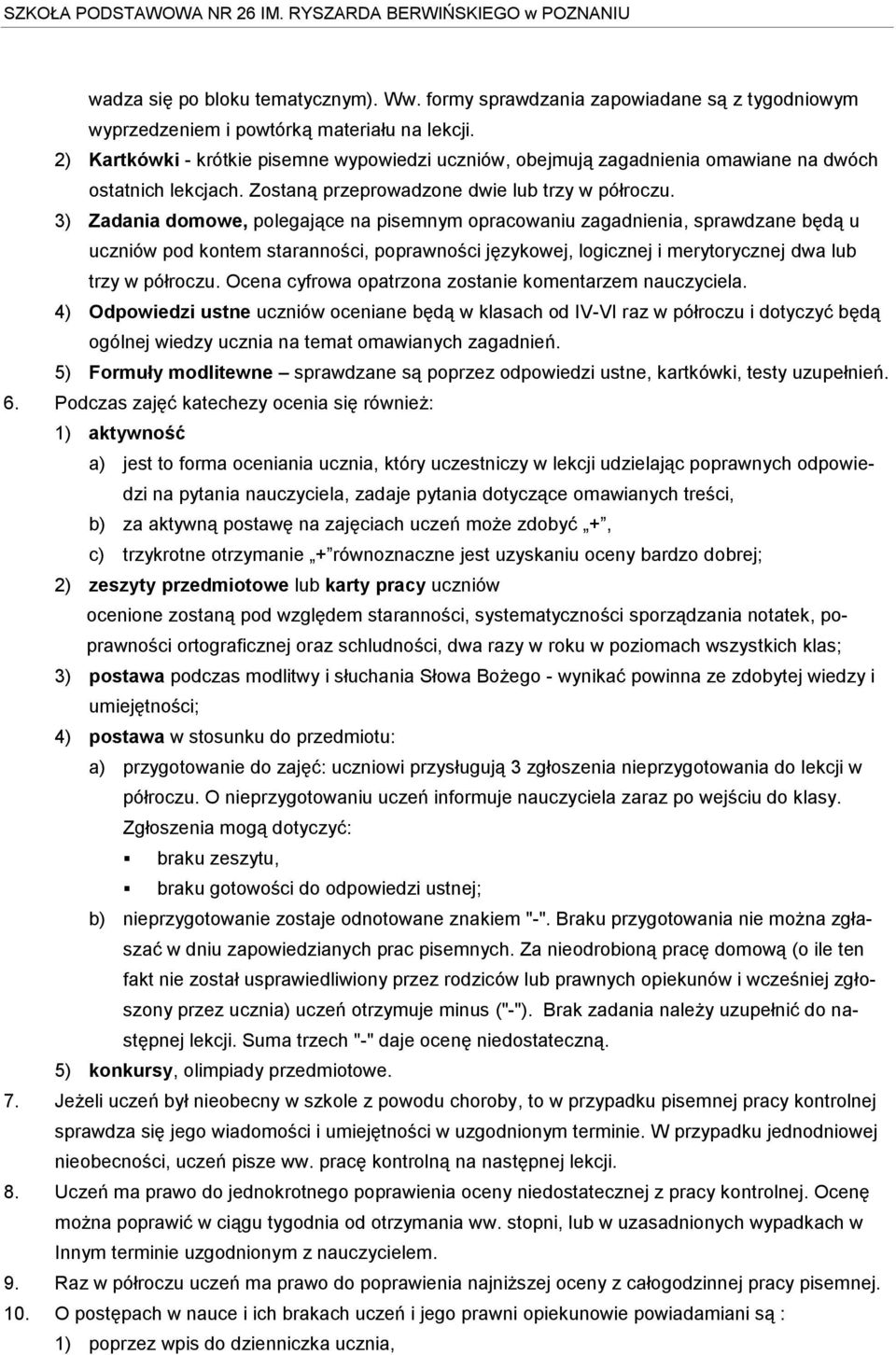 3) Zadania domowe, polegające na pisemnym opracowaniu zagadnienia, sprawdzane będą u uczniów pod kontem staranności, poprawności językowej, logicznej i merytorycznej dwa lub trzy w półroczu.