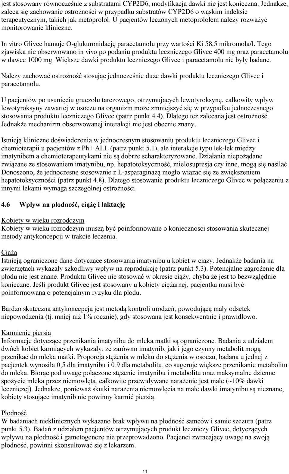 U pacjentów leczonych metoprololem należy rozważyć monitorowanie kliniczne. In vitro Glivec hamuje O-glukuronidację paracetamolu przy wartości Ki 58,5 mikromola/l.