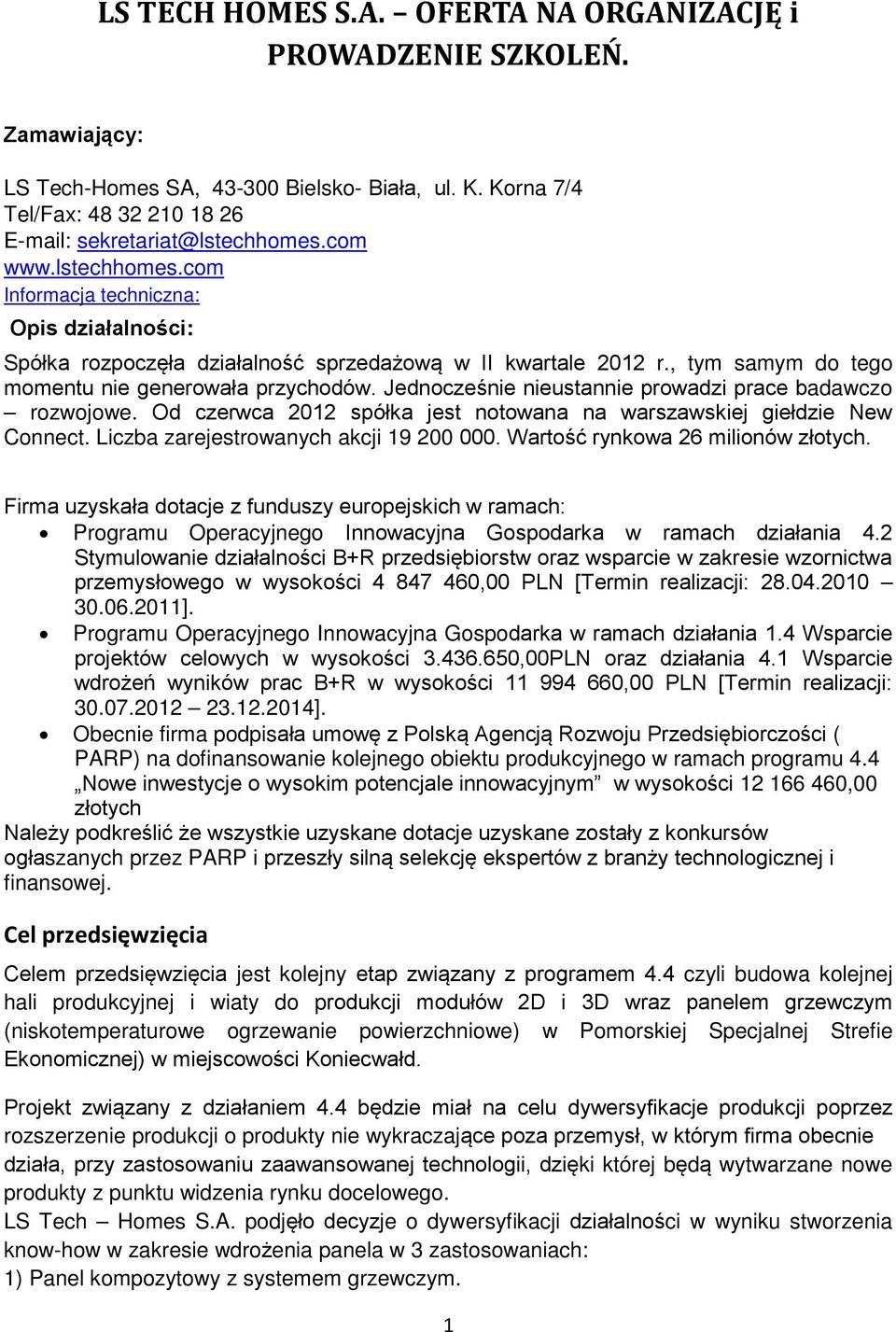 Jednocześnie nieustannie prowadzi prace badawczo rozwojowe. Od czerwca 2012 spółka jest notowana na warszawskiej giełdzie New Connect. Liczba zarejestrowanych akcji 19 200 000.