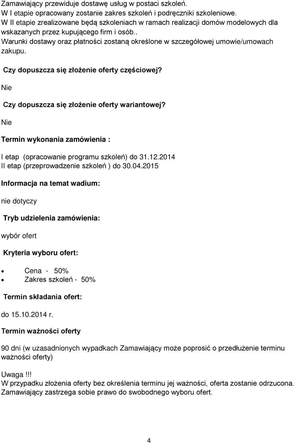 . Warunki dostawy oraz płatności zostaną określone w szczegółowej umowie/umowach zakupu. Czy dopuszcza się złożenie oferty częściowej? Nie Czy dopuszcza się złożenie oferty wariantowej?