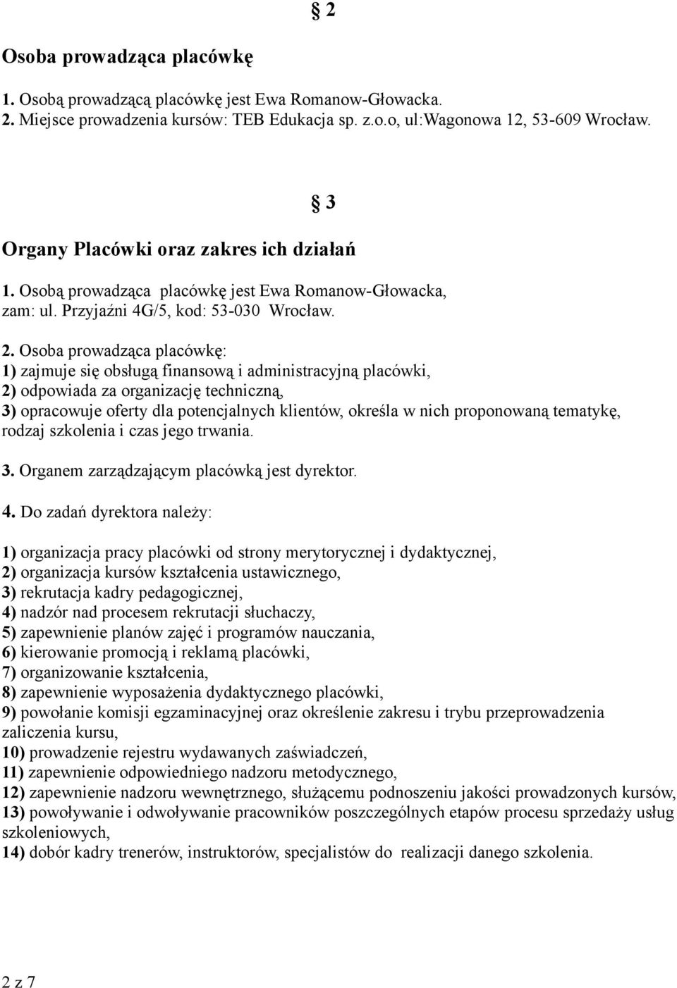 Osoba prowadząca placówkę: 1) zajmuje się obsługą finansową i administracyjną placówki, 2) odpowiada za organizację techniczną, 3) opracowuje oferty dla potencjalnych klientów, określa w nich