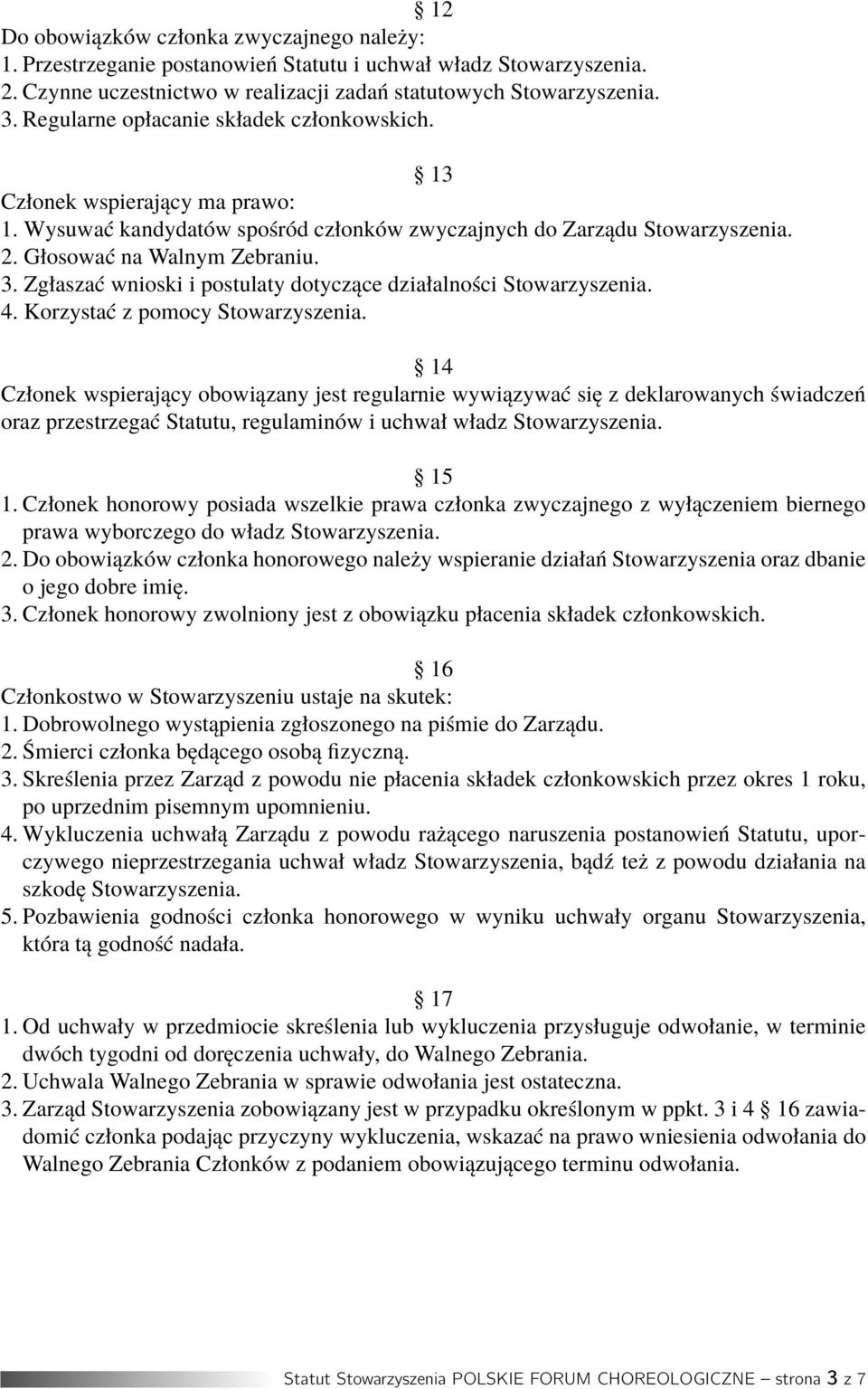 Zgłaszać wnioski i postulaty dotyczące działalności Stowarzyszenia. 4. Korzystać z pomocy Stowarzyszenia.