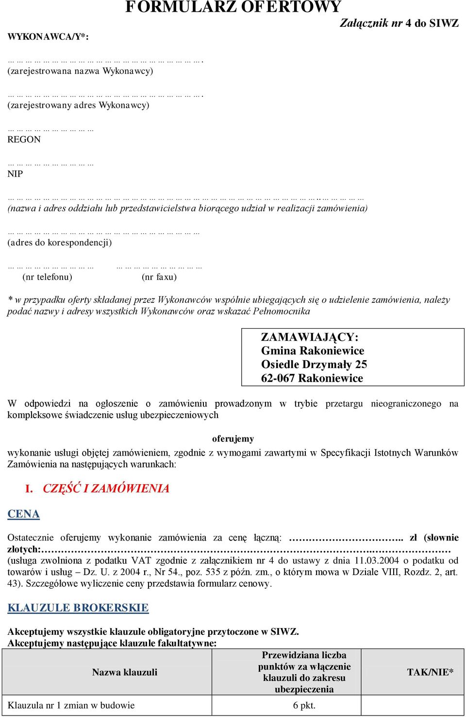 ubiegających się o udzielenie, należy podać nazwy i adresy wszystkich Wykonawców oraz wskazać Pełnomocnika ZAMAWIAJĄCY: Gmina Rakoniewice Osiedle Drzymały 25 62-067 Rakoniewice W odpowiedzi na