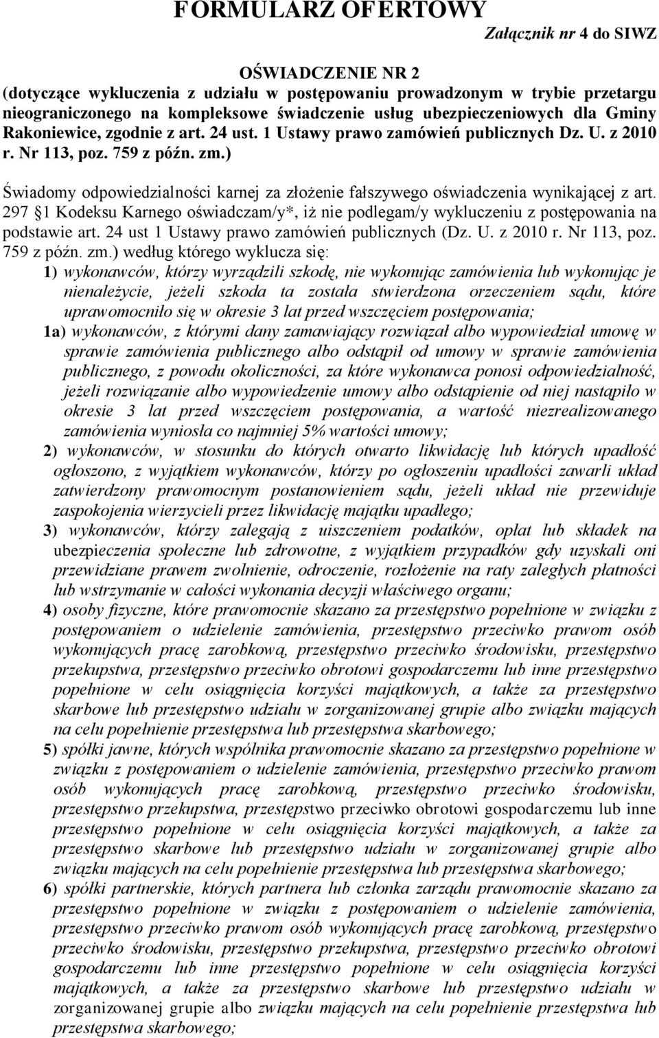 297 1 Kodeksu Karnego oświadczam/y*, iż nie podlegam/y wykluczeniu z postępowania na podstawie art. 24 ust 1 Ustawy prawo zamówień publicznych (Dz. U. z 2010 r. Nr 113, poz. 759 z późn. zm.