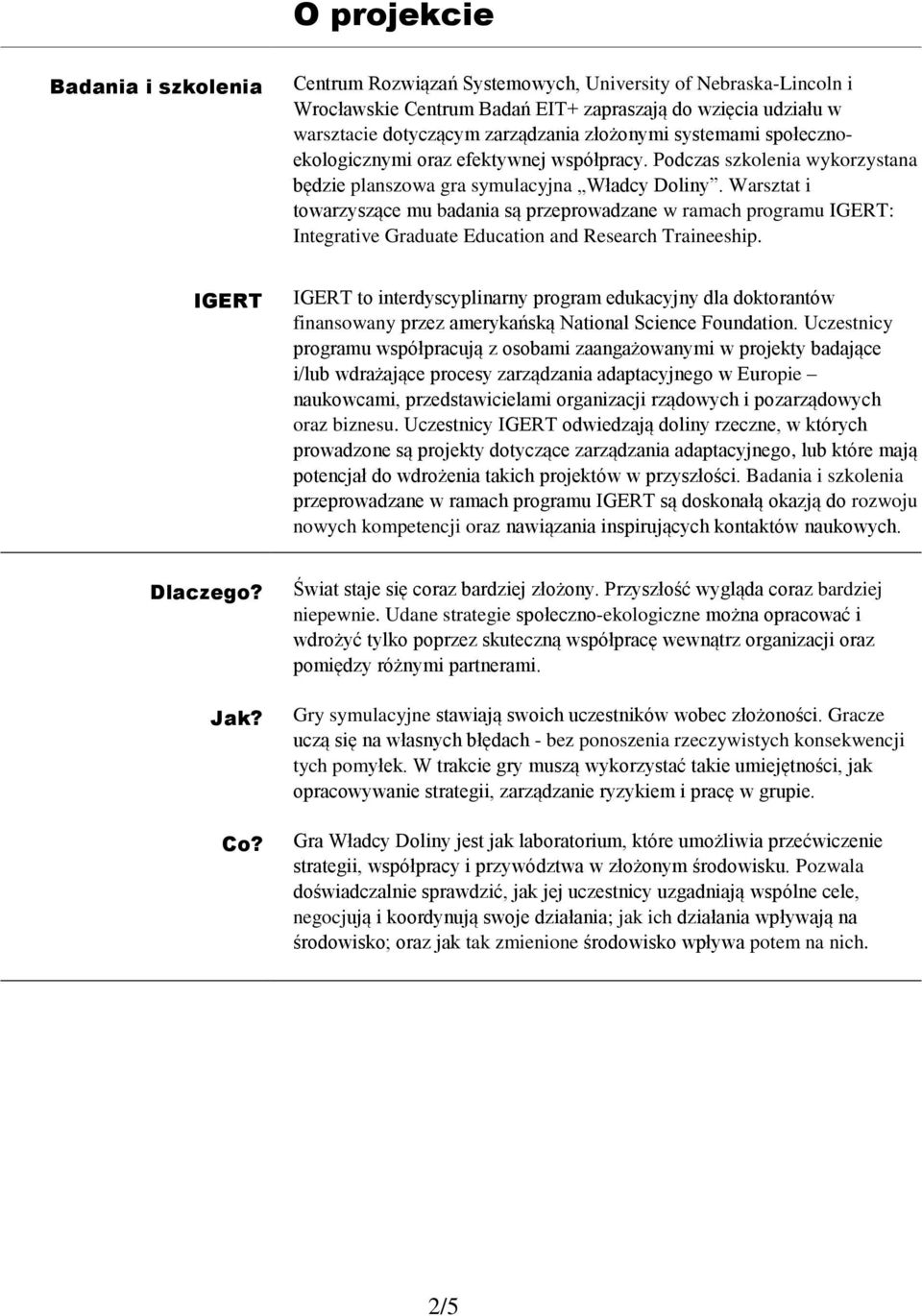 Warsztat i towarzyszące mu badania są przeprowadzane w ramach programu IGERT: Integrative Graduate Education and Research Traineeship.