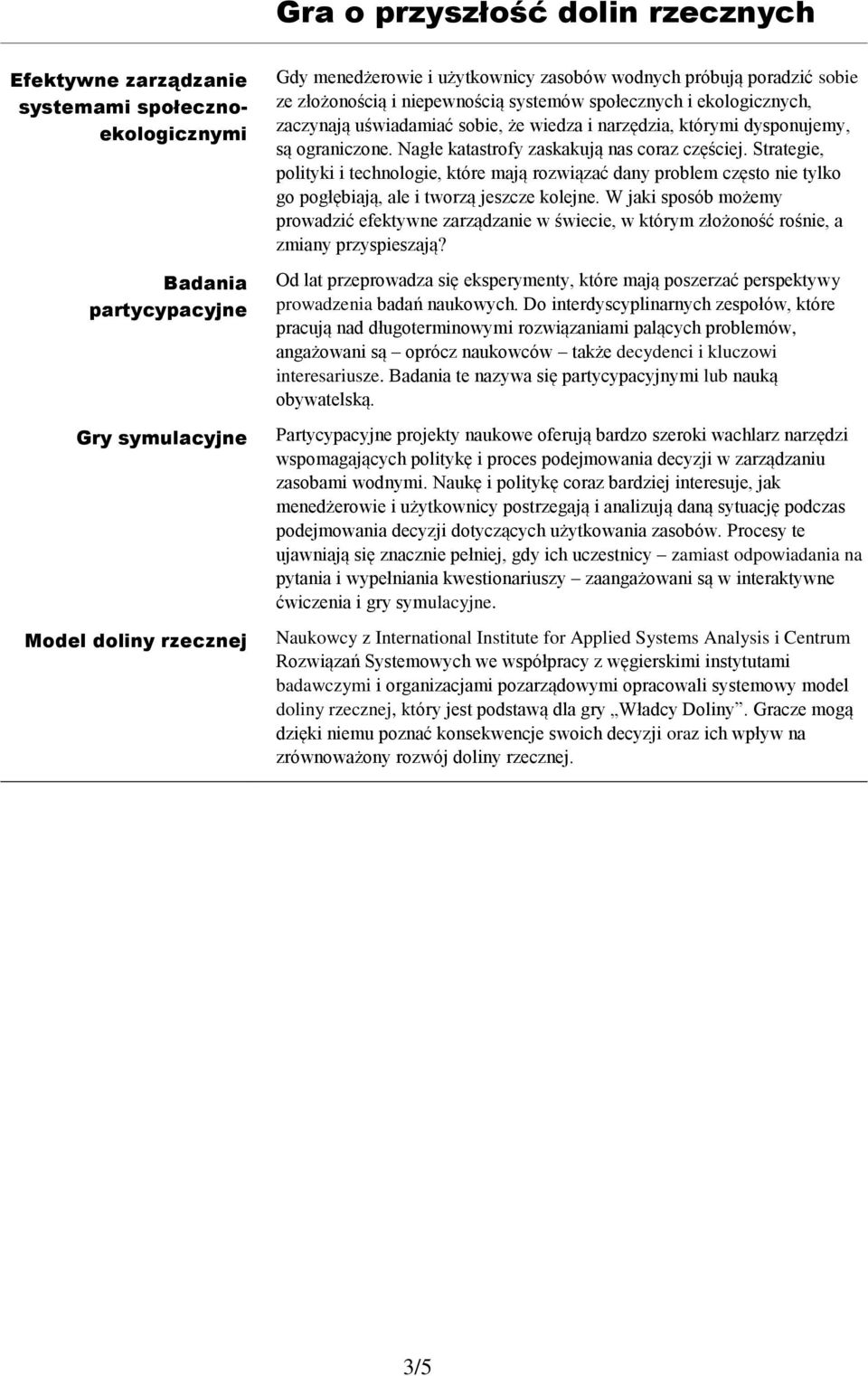 Nagłe katastrofy zaskakują nas coraz częściej. Strategie, polityki i technologie, które mają rozwiązać dany problem często nie tylko go pogłębiają, ale i tworzą jeszcze kolejne.