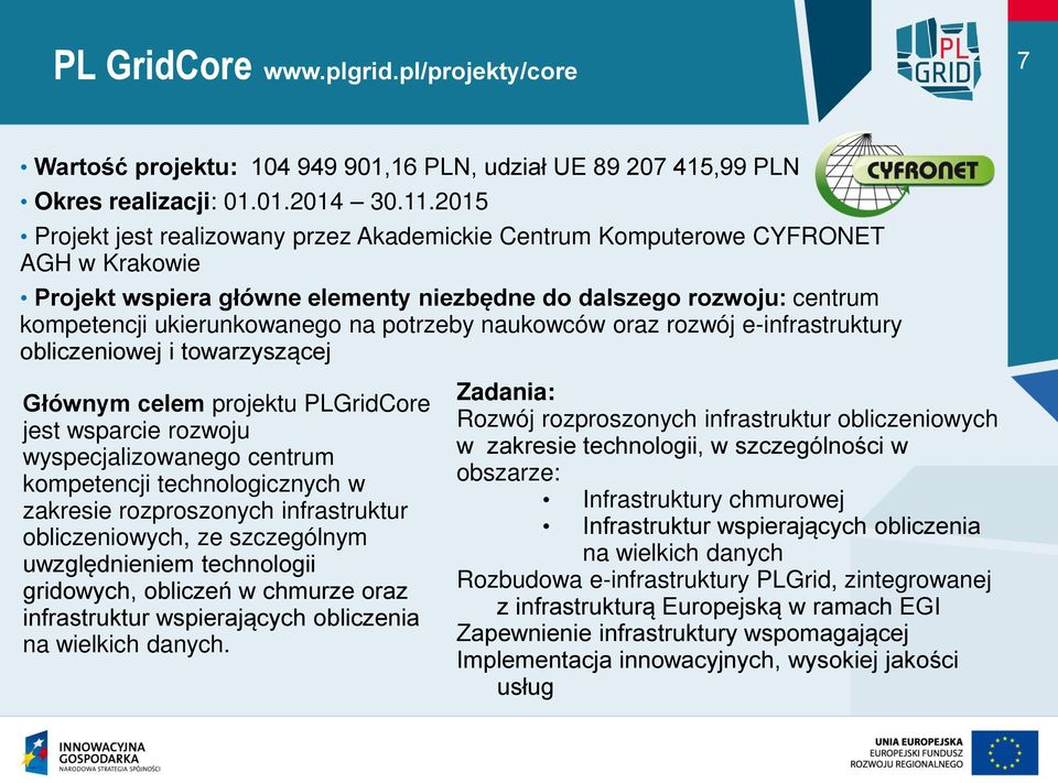 potrzeby naukowców oraz rozwój e-infrastruktury obliczeniowej i towarzyszącej Głównym celem projektu PLGridCore jest wsparcie rozwoju wyspecjalizowanego centrum kompetencji technologicznych w