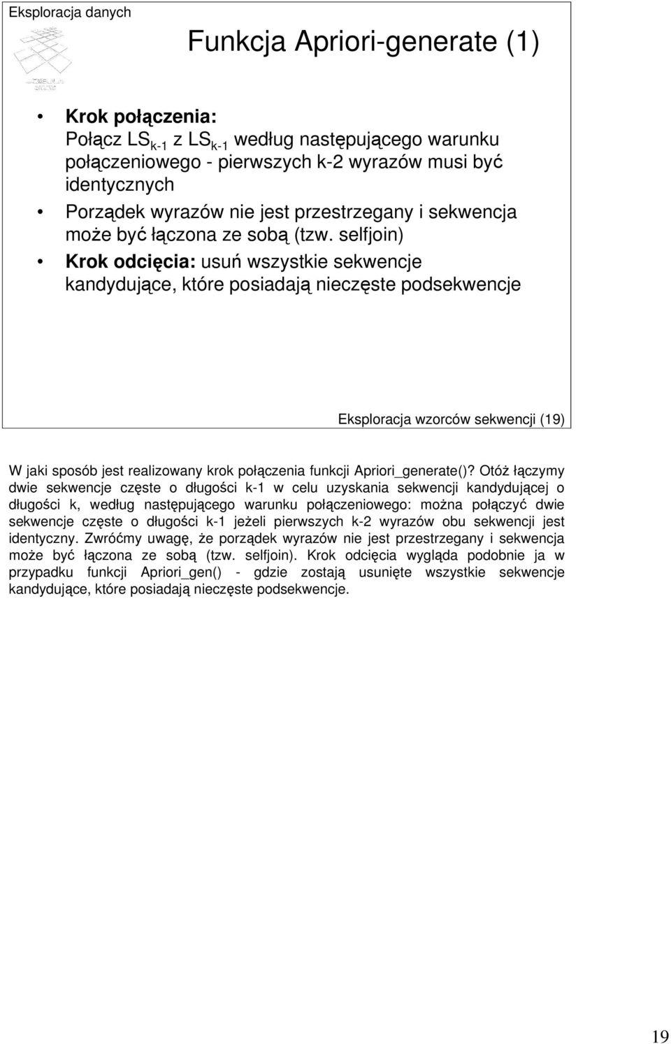 selfjoin) Krok odcięcia: usuń wszystkie sekwencje kandydujące, które posiadają nieczęste podsekwencje Eksploracja wzorców sekwencji (19) W jaki sposób jest realizowany krok połączenia funkcji