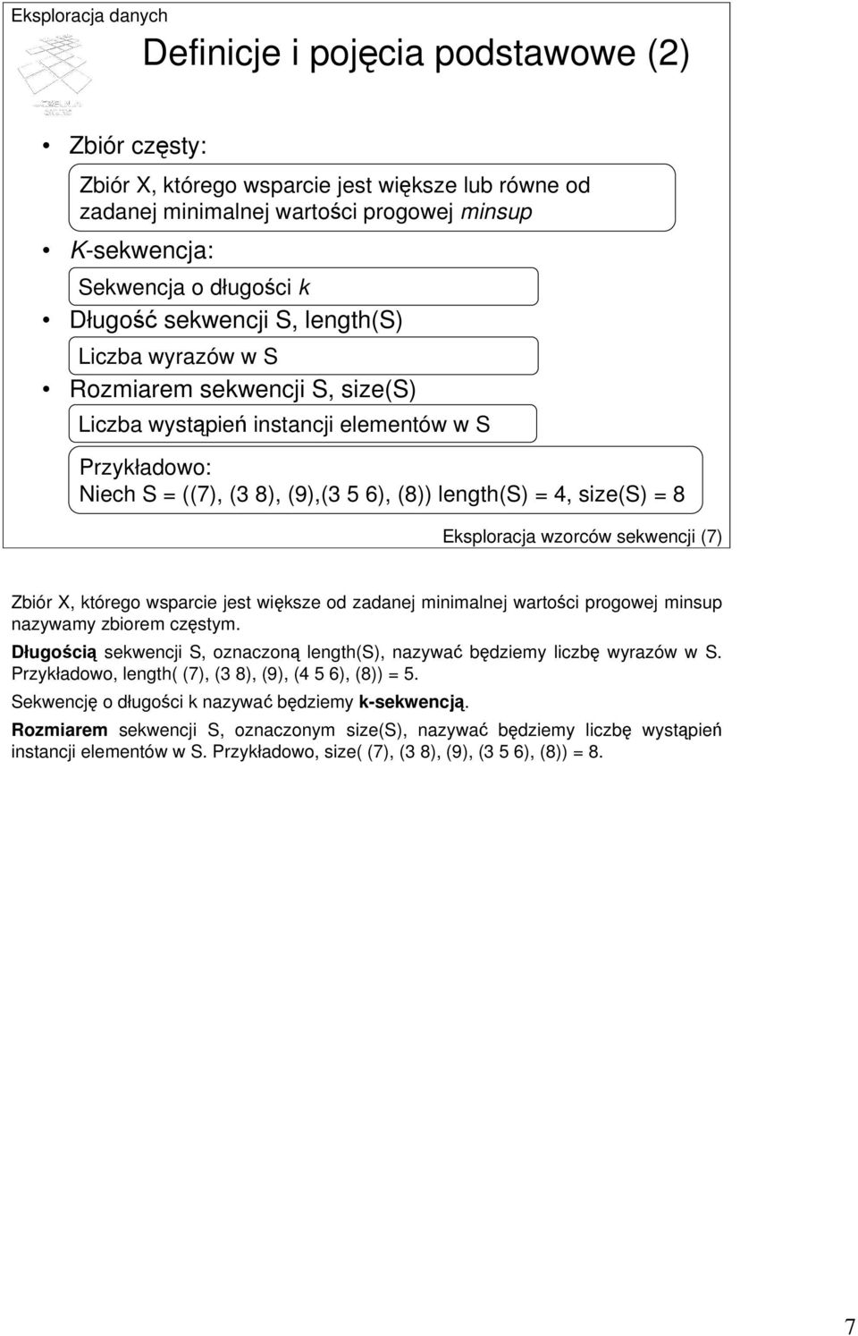 wzorców sekwencji (7) Zbiór X, którego wsparcie jest większe od zadanej minimalnej wartości progowej minsup nazywamy zbiorem częstym.