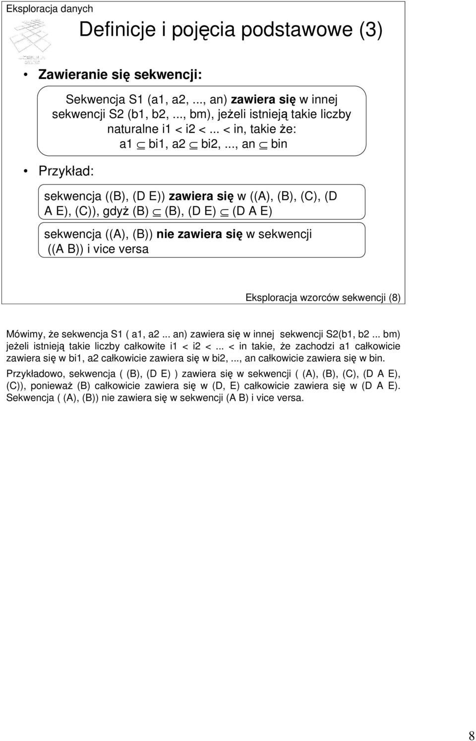 .., an bin Przykład: sekwencja ((B), (D E)) zawiera się w ((A), (B), (C), (D A E), (C)), gdyż (B) (B), (D E) (D A E) sekwencja ((A), (B)) nie zawiera się w sekwencji ((A B)) i vice versa Eksploracja