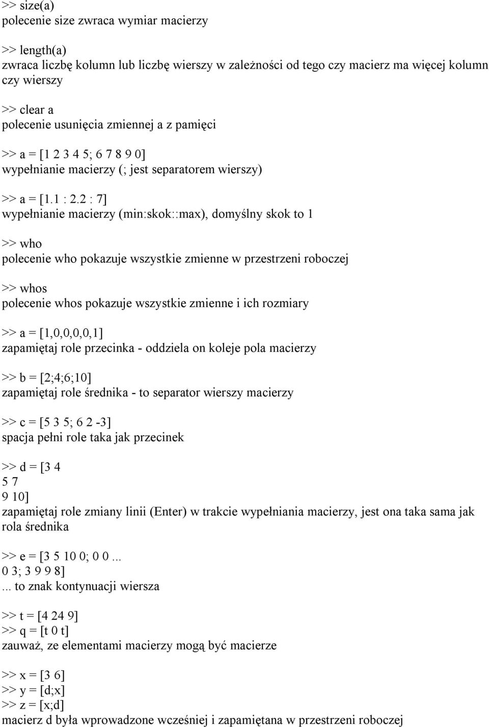 2 : 7] wypełnianie macierzy (min:skok::max), domyślny skok to 1 >> who polecenie who pokazuje wszystkie zmienne w przestrzeni roboczej >> whos polecenie whos pokazuje wszystkie zmienne i ich rozmiary