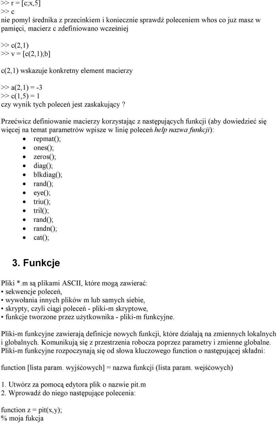 Przećwicz definiowanie macierzy korzystając z następujących funkcji (aby dowiedzieć się więcej na temat parametrów wpisze w linię poleceń help nazwa funkcji): repmat(); ones(); zeros(); diag();