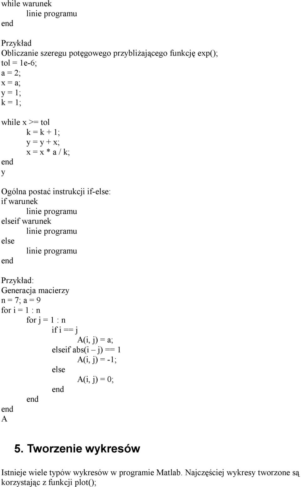 macierzy n = 7; a = 9 for i = 1 : n for j = 1 : n if i == j A(i, j) = a; elseif abs(i j) == 1 A(i, j) = -1; else A(i, j) = 0; A