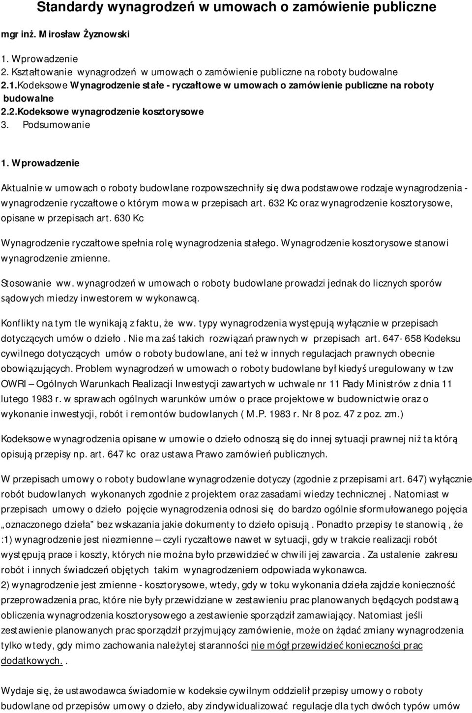 Wprowadzenie Aktualnie w umowach o roboty budowlane rozpowszechniły się dwa podstawowe rodzaje wynagrodzenia - wynagrodzenie ryczałtowe o którym mowa w przepisach art.