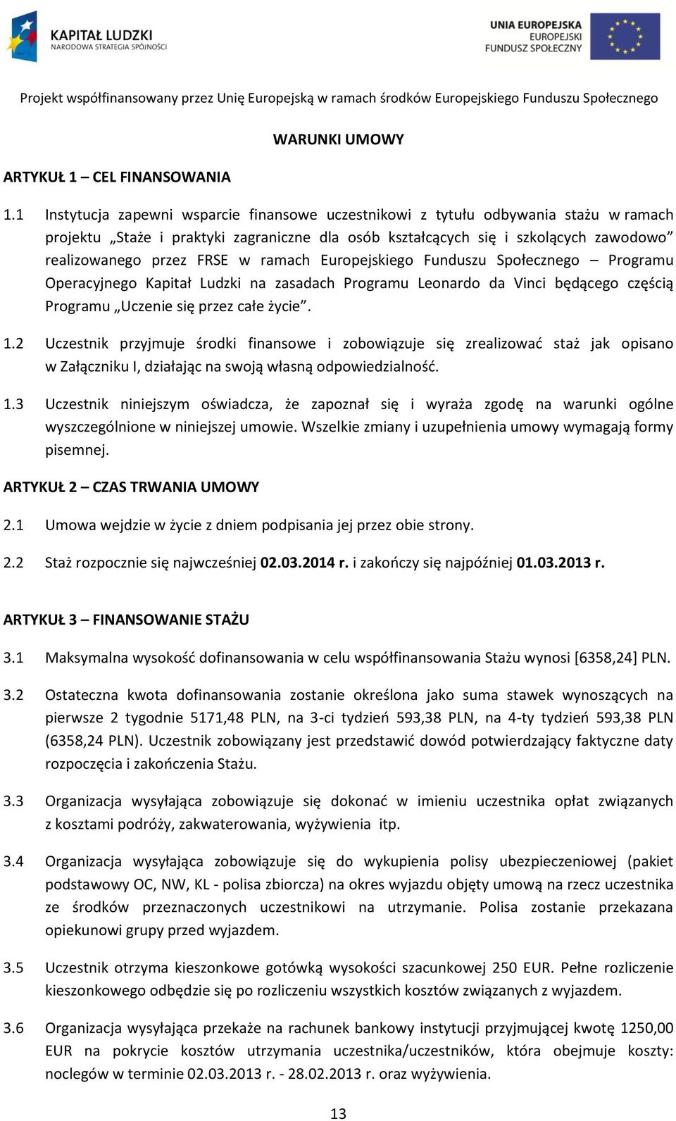 ramach Europejskiego Funduszu Społecznego Programu Operacyjnego Kapitał Ludzki na zasadach Programu Leonardo da Vinci będącego częścią Programu Uczenie się przez całe życie. 1.