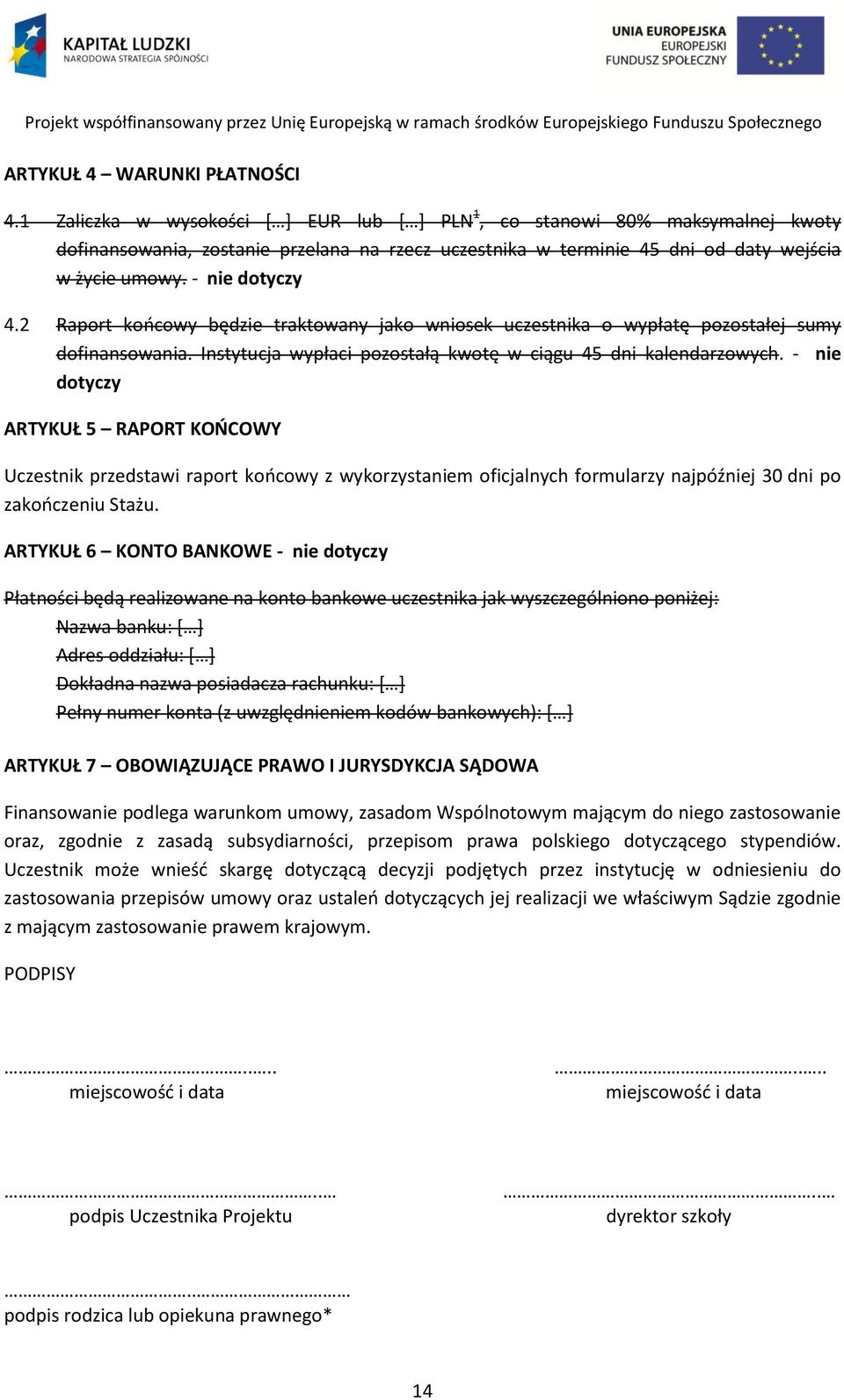 2 Raport końcowy będzie traktowany jako wniosek uczestnika o wypłatę pozostałej sumy dofinansowania. Instytucja wypłaci pozostałą kwotę w ciągu 45 dni kalendarzowych.