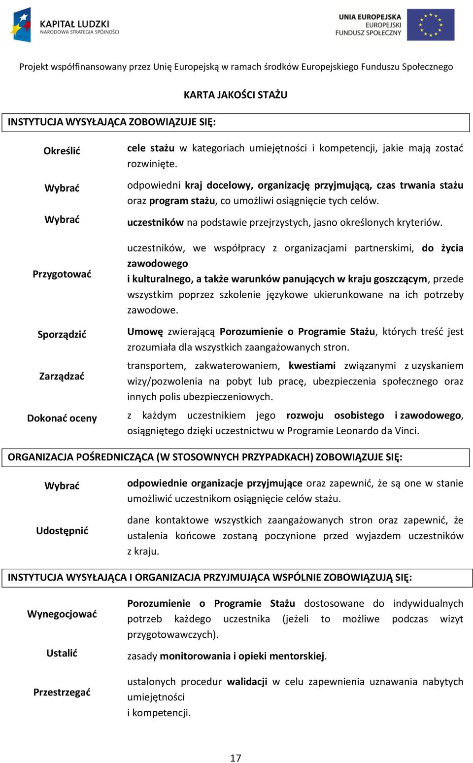 uczestników, we współpracy z organizacjami partnerskimi, do życia zawodowego i kulturalnego, a także warunków panujących w kraju goszczącym, przede wszystkim poprzez szkolenie językowe ukierunkowane