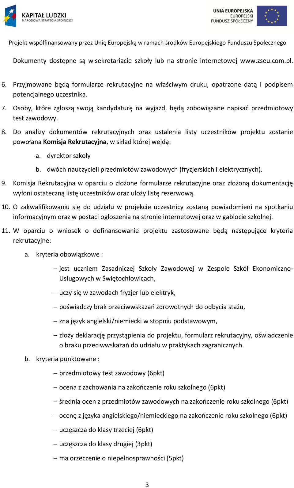 Osoby, które zgłoszą swoją kandydaturę na wyjazd, będą zobowiązane napisać przedmiotowy test zawodowy. 8.