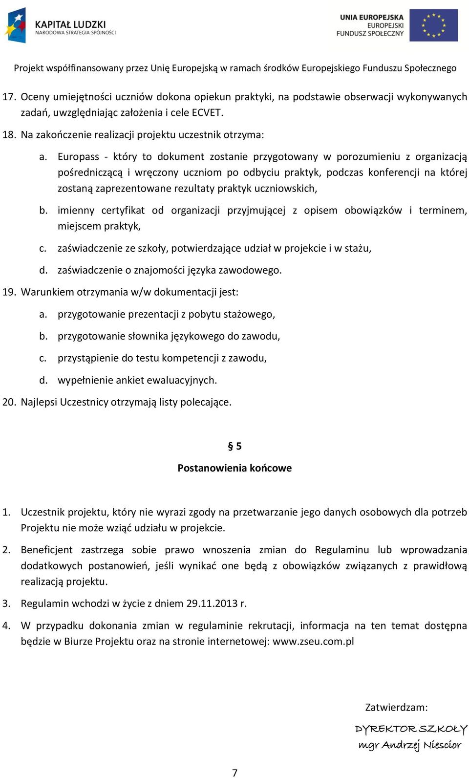 praktyk uczniowskich, b. imienny certyfikat od organizacji przyjmującej z opisem obowiązków i terminem, miejscem praktyk, c. zaświadczenie ze szkoły, potwierdzające udział w projekcie i w stażu, d.