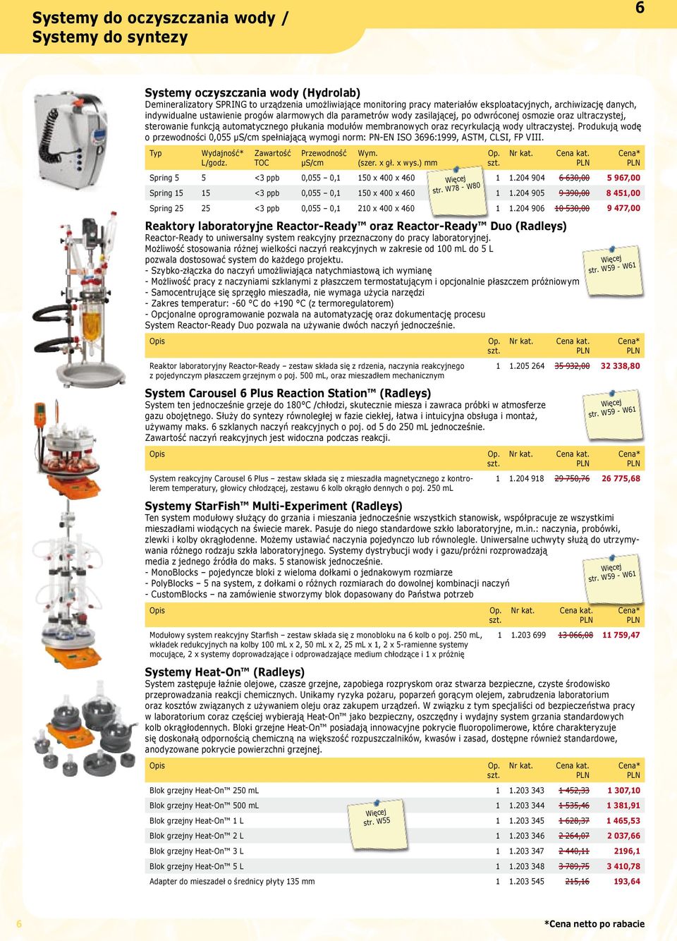 recyrkulacją wody ultraczystej. Produkują wodę o przewodności 0,055 µs/cm spełniającą wymogi norm: PN-EN ISO 3696:1999, ASTM, CLSI, FP VIII.