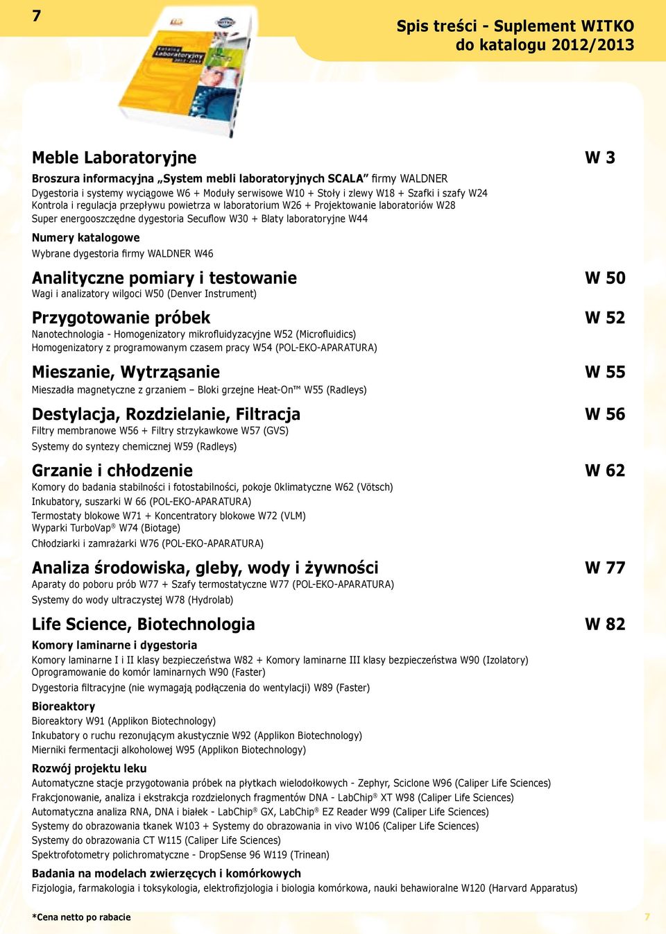 Blaty laboratoryjne W44 Numery katalogowe Wybrane dygestoria firmy WALDNER W46 Analityczne pomiary i testowanie W 50 Wagi i analizatory wilgoci W50 (Denver Instrument) Przygotowanie próbek W 52