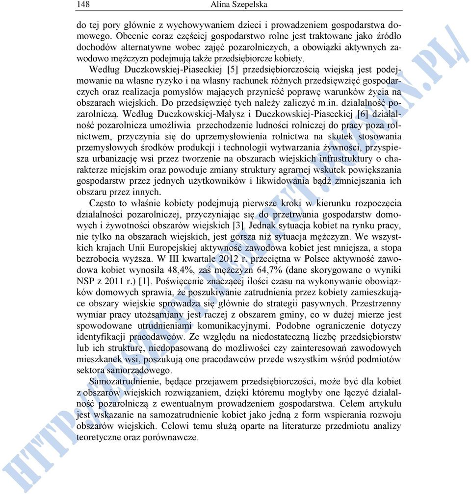 Według Duczkowskiej-Piaseckiej [5] przedsiębiorczością wiejską jest podejmowanie na własne ryzyko i na własny rachunek różnych przedsięwzięć gospodarczych oraz realizacja pomysłów mających przynieść