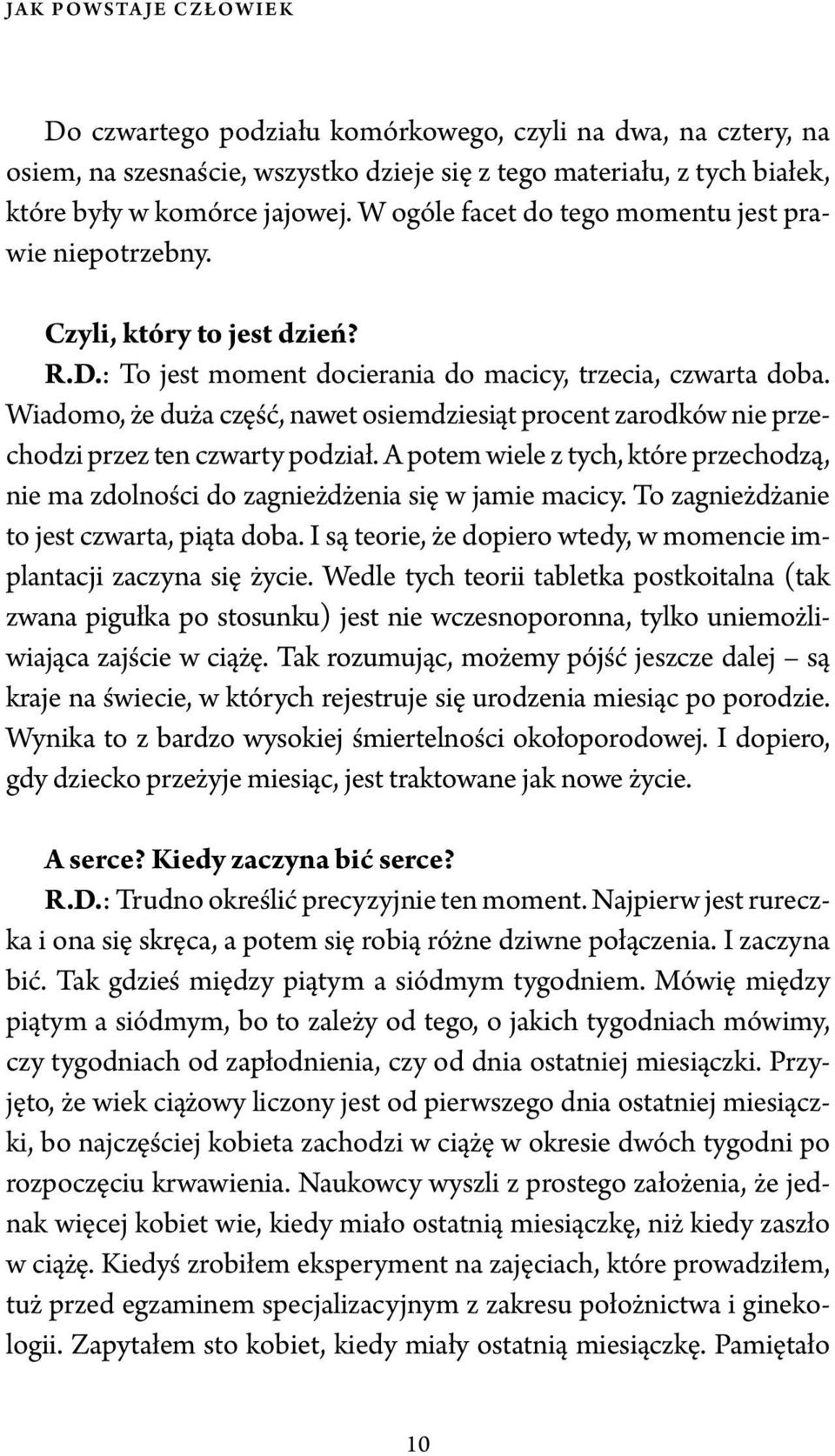 Wiadomo, że duża część, nawet osiemdziesiąt procent zarodków nie przechodzi przez ten czwarty podział. A potem wiele z tych, które przechodzą, nie ma zdolności do zagnieżdżenia się w jamie macicy.