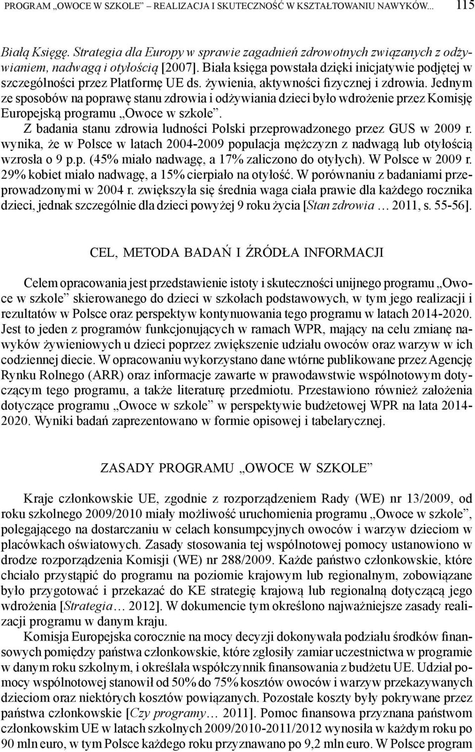 Jednym ze sposobów na poprawę stanu zdrowia i odżywiania dzieci było wdrożenie przez Komisję Europejską programu Owoce w szkole.