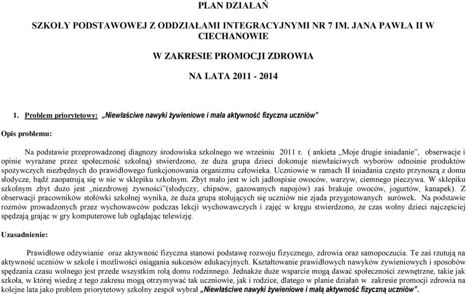 ( ankieta Moje drugie śniadanie, obserwacje i opinie wyrażane przez społeczność szkolną) stwierdzono, że duża grupa dzieci dokonuje niewłaściwych wyborów odnośnie produktów spożywczych niezbędnych do