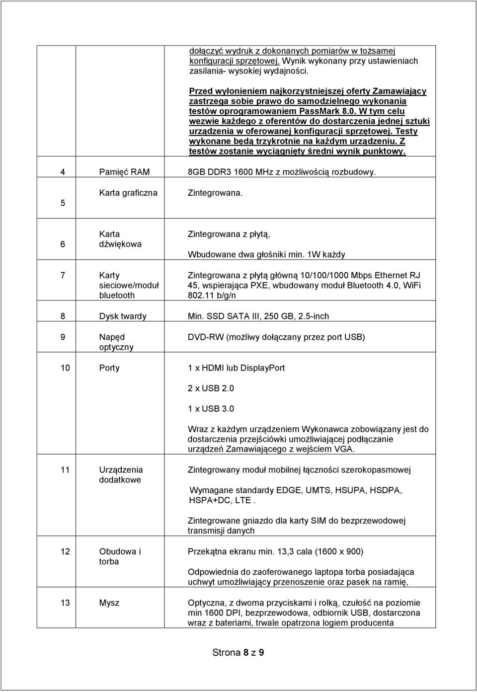W tym celu wezwie każdego z oferentów do dostarczenia jednej sztuki urządzenia w oferowanej konfiguracji sprzętowej. Testy wykonane będą trzykrotnie na każdym urządzeniu.