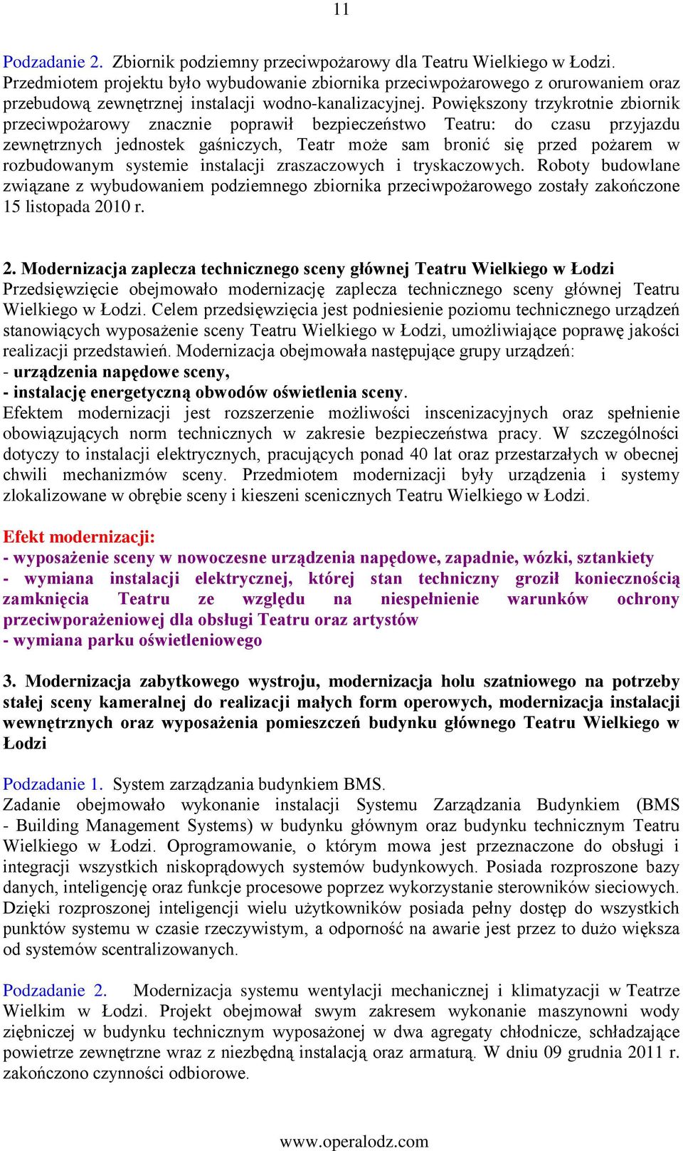 Powiększony trzykrotnie zbiornik przeciwpożarowy znacznie poprawił bezpieczeństwo Teatru: do czasu przyjazdu zewnętrznych jednostek gaśniczych, Teatr może sam bronić się przed pożarem w rozbudowanym