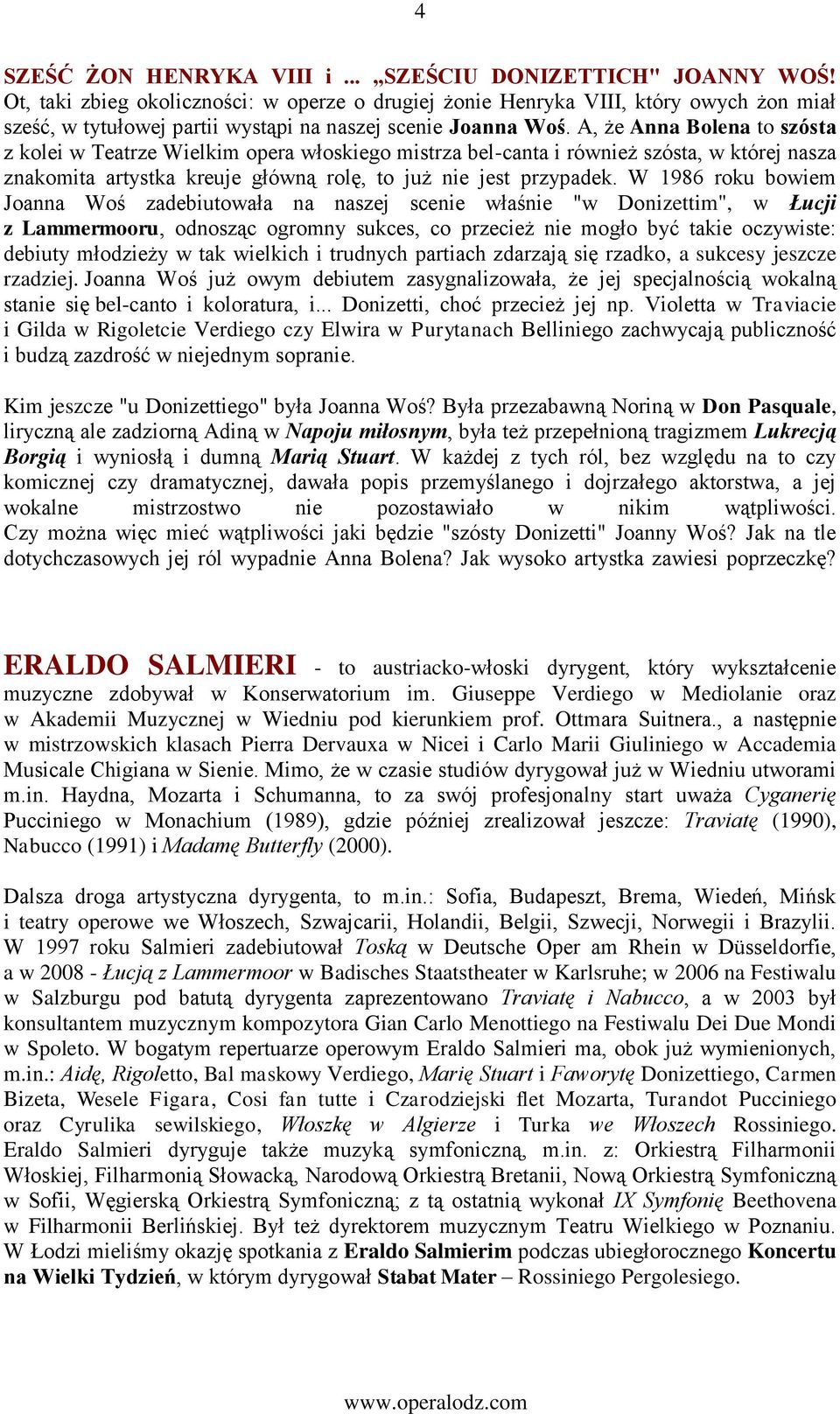 A, że Anna Bolena to szósta z kolei w Teatrze Wielkim opera włoskiego mistrza bel-canta i również szósta, w której nasza znakomita artystka kreuje główną rolę, to już nie jest przypadek.