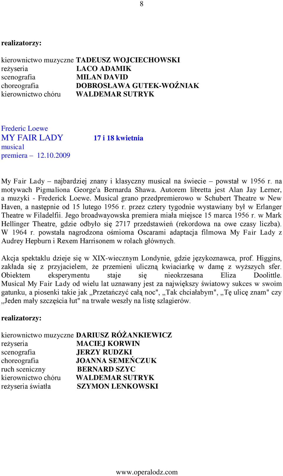 Autorem libretta jest Alan Jay Lerner, a muzyki - Frederick Loewe. Musical grano przedpremierowo w Schubert Theatre w New Haven, a następnie od 15 lutego 1956 r.