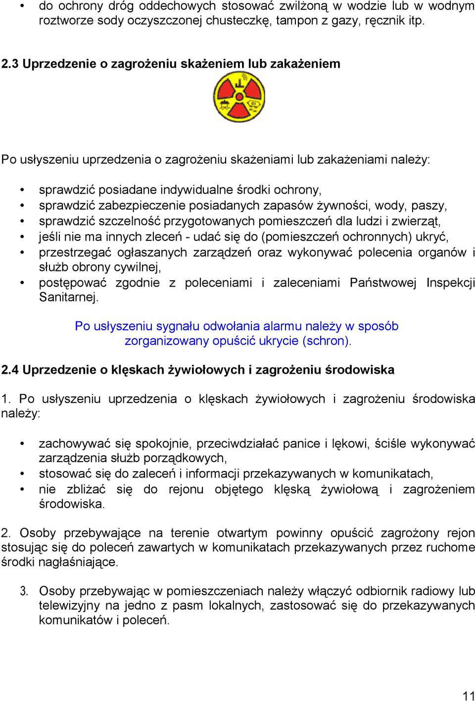 posiadanych zapasów żywności, wody, paszy, sprawdzić szczelność przygotowanych pomieszczeń dla ludzi i zwierząt, jeśli nie ma innych zleceń - udać się do (pomieszczeń ochronnych) ukryć, przestrzegać