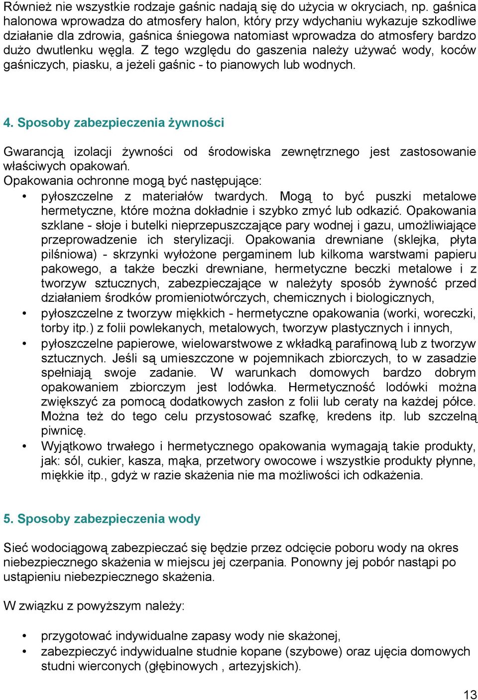 Z tego względu do gaszenia należy używać wody, koców gaśniczych, piasku, a jeżeli gaśnic - to pianowych lub wodnych. 4.