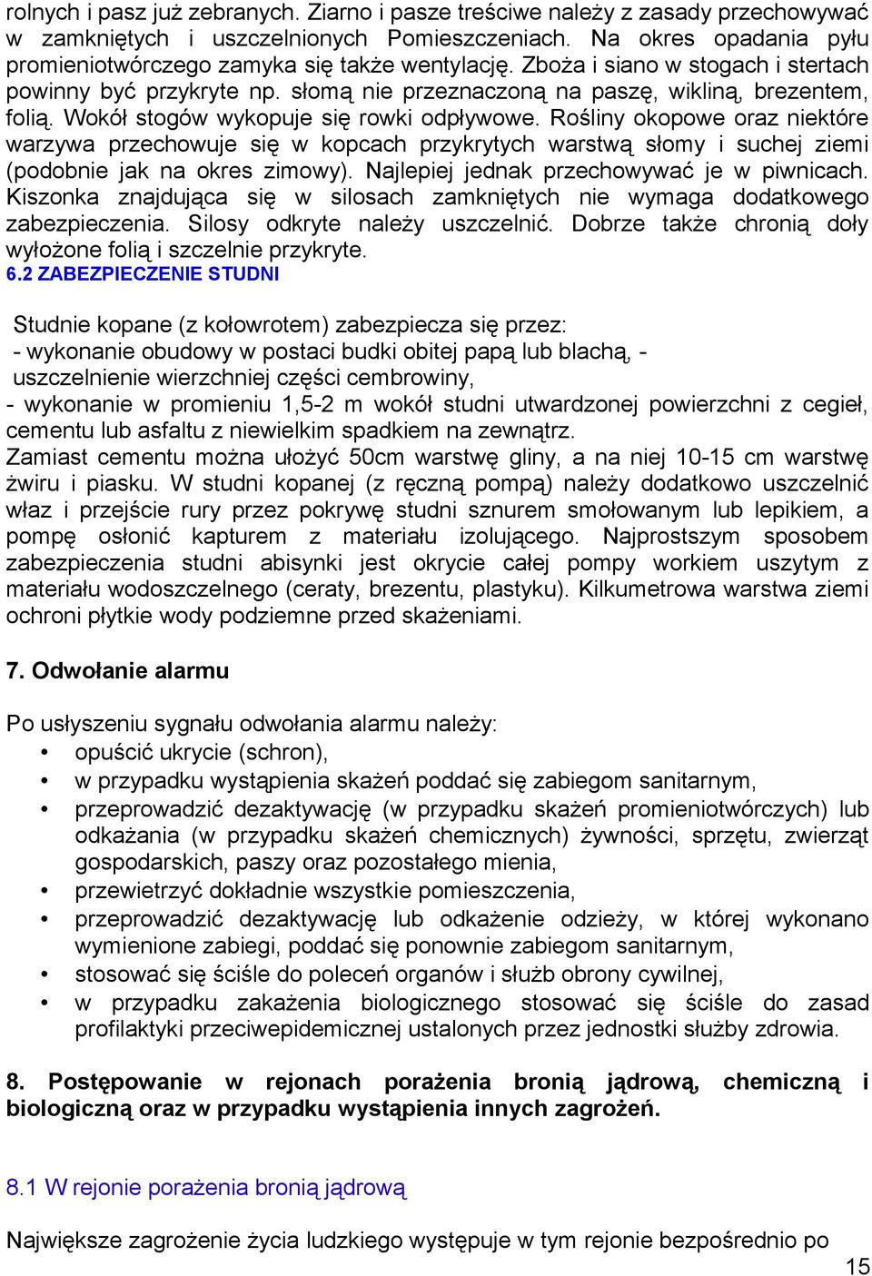 Wokół stogów wykopuje się rowki odpływowe. Rośliny okopowe oraz niektóre warzywa przechowuje się w kopcach przykrytych warstwą słomy i suchej ziemi (podobnie jak na okres zimowy).