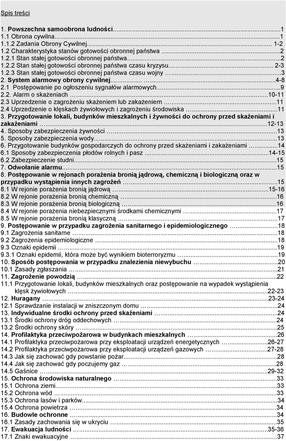 1 Postępowanie po ogłoszeniu sygnałów alarmowych...9 2.2. Alarm o skażeniach...10-11 2.3 Uprzedzenie o zagrożeniu skażeniem lub zakażeniem...11 2.4 Uprzedzenie o klęskach żywiołowych i zagrożeniu środowiska.