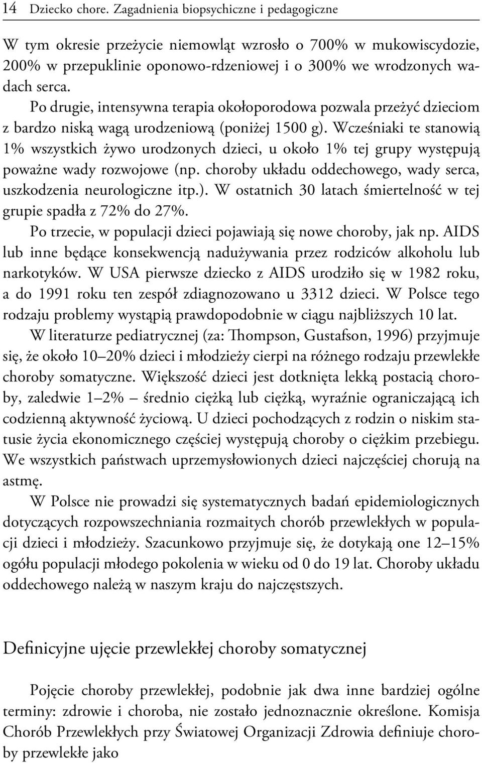 Po drugie, intensywna terapia okołoporodowa pozwala przeżyć dzieciom z bardzo niską wagą urodzeniową (poniżej 1500 g).