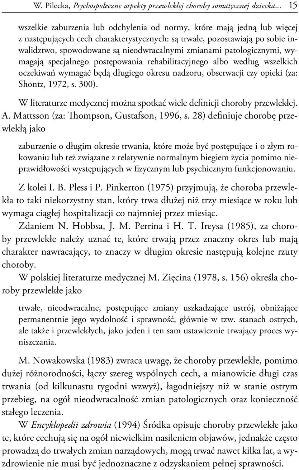 zmianami patologicznymi, wymagają specjalnego postępowania rehabilitacyjnego albo według wszelkich oczekiwań wymagać będą długiego okresu nadzoru, obserwacji czy opieki (za: Shontz, 1972, s. 300).