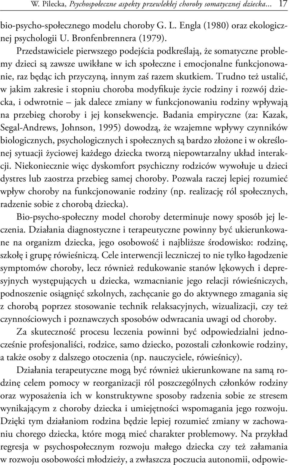 Trudno też ustalić, w jakim zakresie i stopniu choroba modyfikuje życie rodziny i rozwój dziecka, i odwrotnie jak dalece zmiany w funkcjonowaniu rodziny wpływają na przebieg choroby i jej