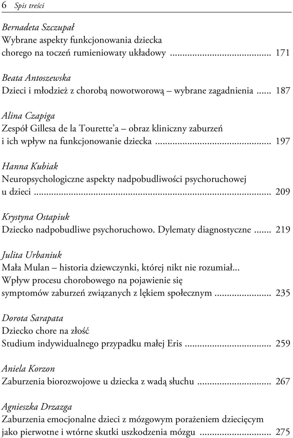 .. 197 Hanna Kubiak Neuropsychologiczne aspekty nadpobudliwości psychoruchowej u dzieci... 209 Krystyna Ostapiuk Dziecko nadpobudliwe psychoruchowo. Dylematy diagnostyczne.