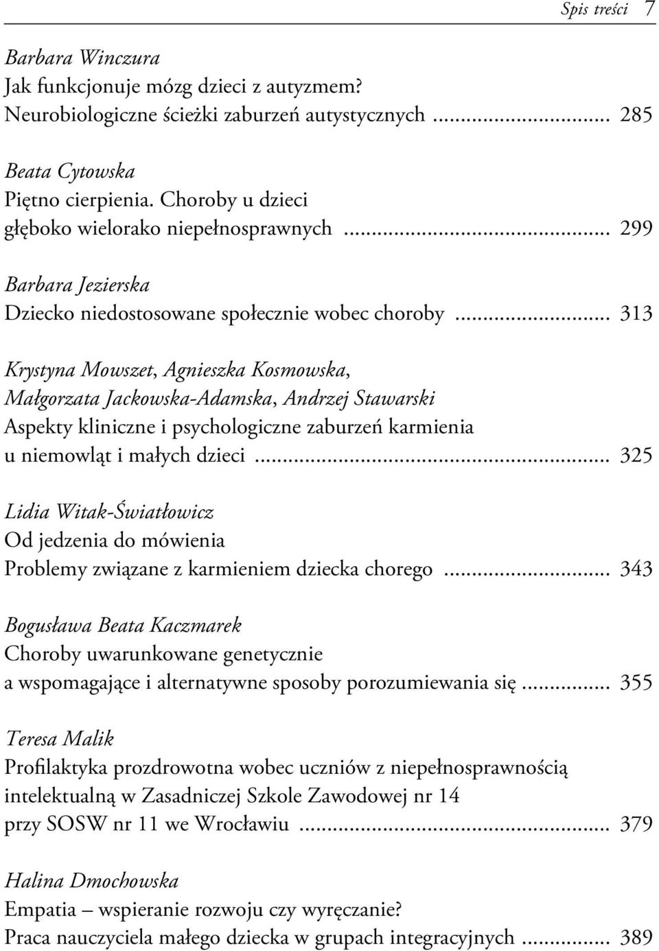 .. 313 Krystyna Mowszet, Agnieszka Kosmowska, Małgorzata Jackowska-Adamska, Andrzej Stawarski Aspekty kliniczne i psychologiczne zaburzeń karmienia u niemowląt i małych dzieci.