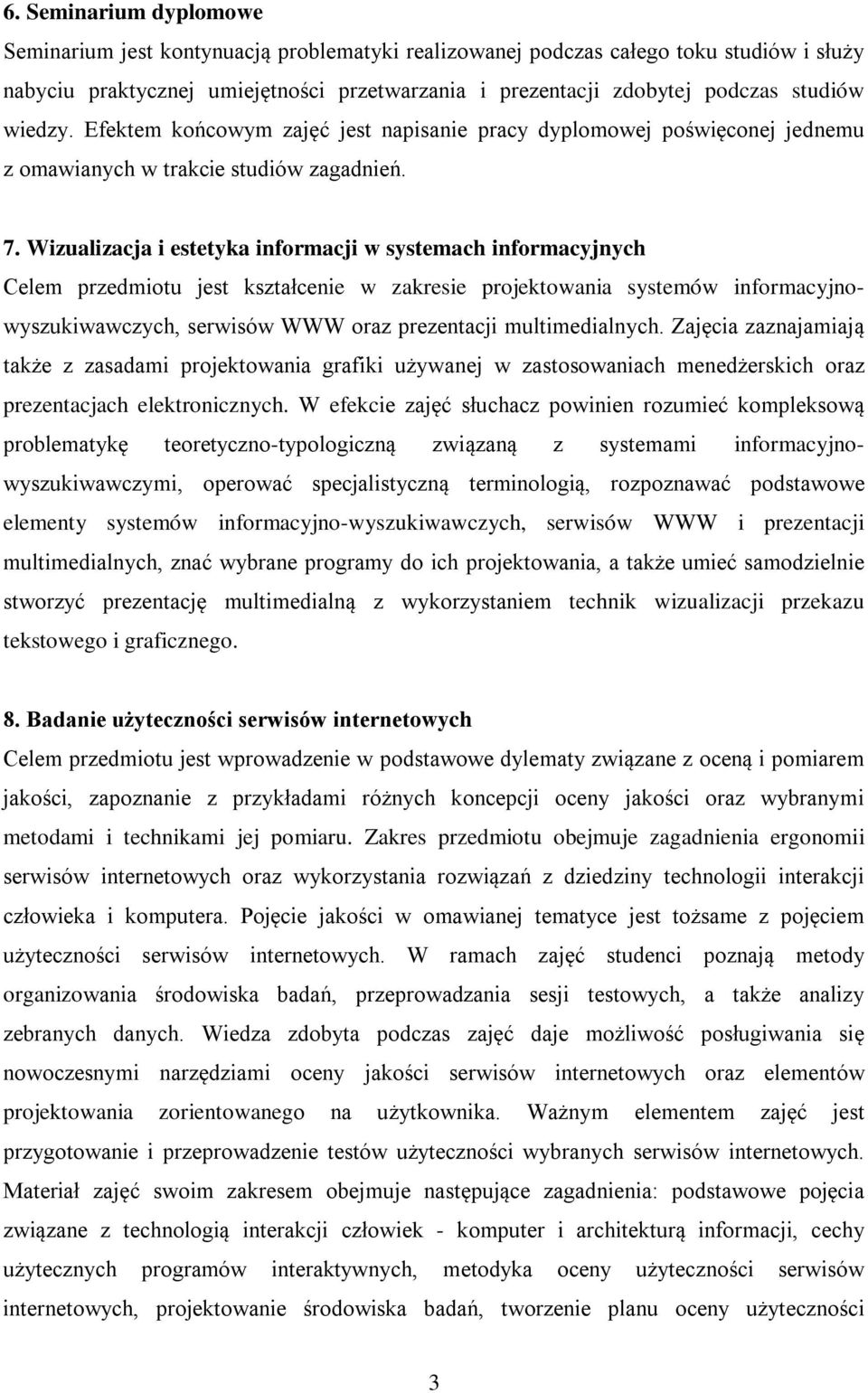 Wizualizacja i estetyka informacji w systemach informacyjnych Celem przedmiotu jest kształcenie w zakresie projektowania systemów informacyjnowyszukiwawczych, serwisów WWW oraz prezentacji