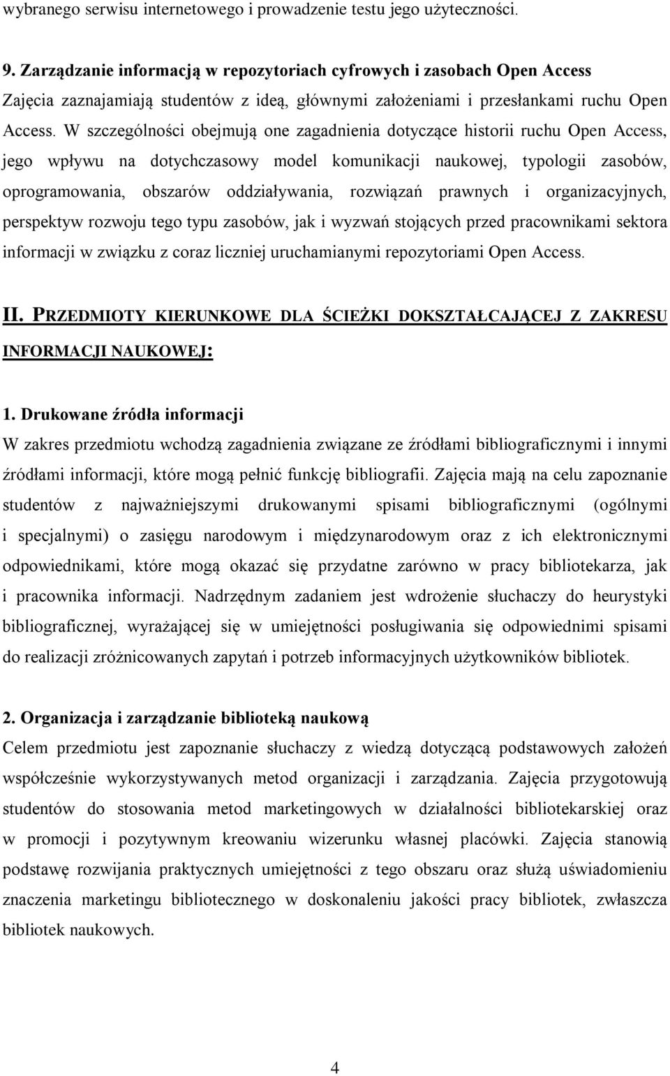 W szczególności obejmują one zagadnienia dotyczące historii ruchu Open Access, jego wpływu na dotychczasowy model komunikacji naukowej, typologii zasobów, oprogramowania, obszarów oddziaływania,