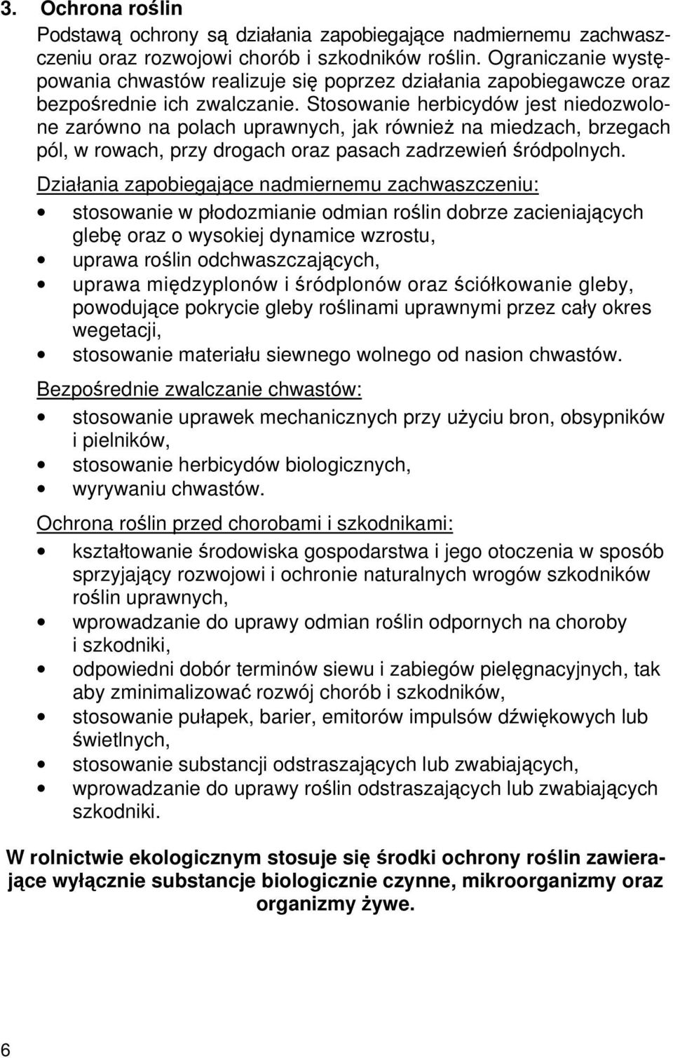 Stosowanie herbicydów jest niedozwolone zarówno na polach uprawnych, jak również na miedzach, brzegach pól, w rowach, przy drogach oraz pasach zadrzewień śródpolnych.