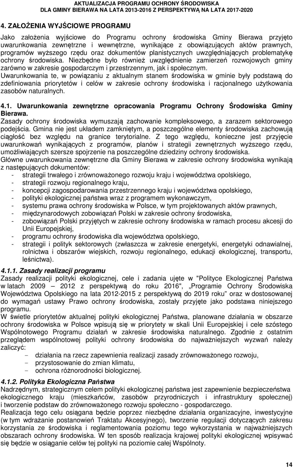 Niezbędne było również uwzględnienie zamierzeń rozwojowych gminy zarówno w zakresie gospodarczym i przestrzennym, jak i społecznym.