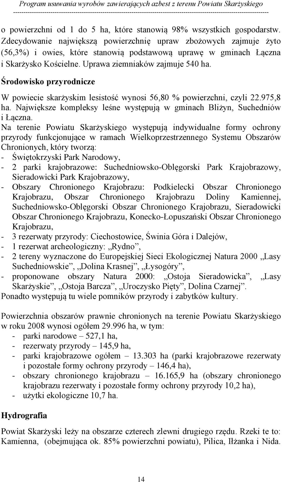 Środowisko przyrodnicze W powiecie skarżyskim lesistość wynosi 56,80 % powierzchni, czyli 22.975,8 ha. Największe kompleksy leśne występują w gminach Bliżyn, Suchedniów i Łączna.