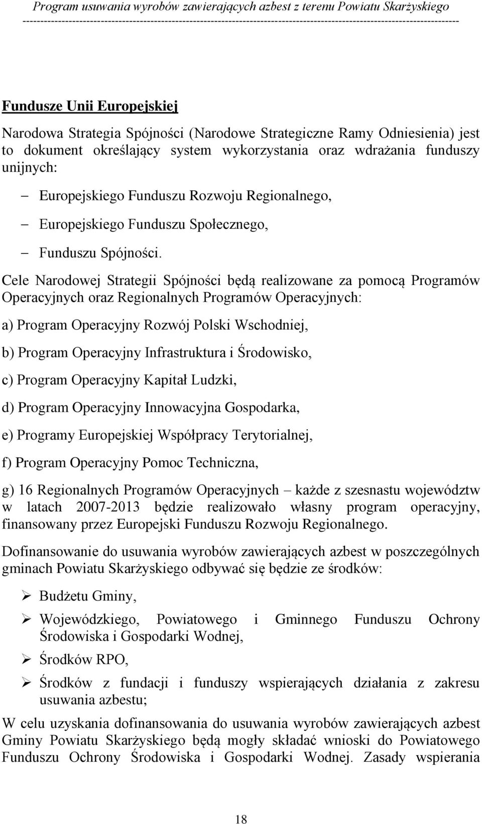 Cele Narodowej Strategii Spójności będą realizowane za pomocą Programów Operacyjnych oraz Regionalnych Programów Operacyjnych: a) Program Operacyjny Rozwój Polski Wschodniej, b) Program Operacyjny